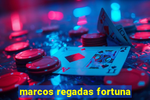 marcos regadas fortuna